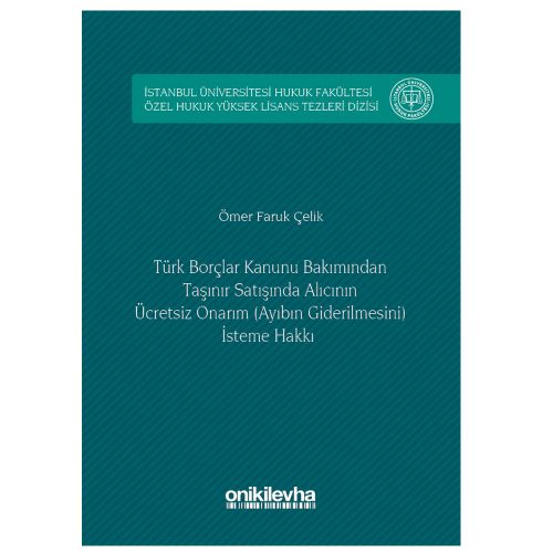 Türk Borçlar Hukuku Bakımından Taşınır Satışında Alıcının Ücretsiz Onarım İsteme Hakkı - Ömer Faruk Çelik