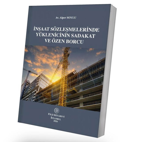 İnşaat Sözleşmelerinde Yüklenicinin Sadakat ve Özen Borcu - Alper Soylu