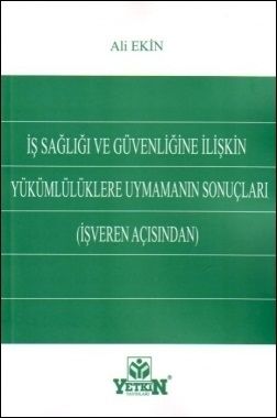 İş Sağlığı ve Güvenliğine İlişkin Yükümlülüklere Uymamanın Sonuçları (İşveren Açısından) - Ali Ekin