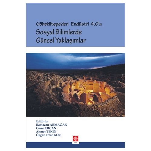 Göbeklitepe Endüstri 4.0\'a Sosyal Bilimlerde Güncel Yaklaşımlar - Ahmet Tekin, Ramazan Armağan, Cuma Ercan