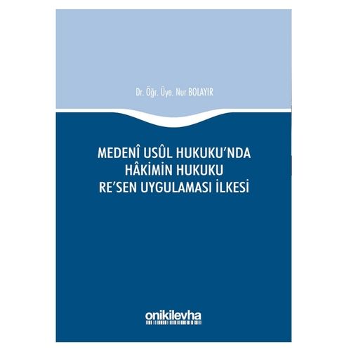 Medeni Usul Hukukunda Hakimin Hukuku Re\'sen Uygulaması İlkesi - Nur Bolayır