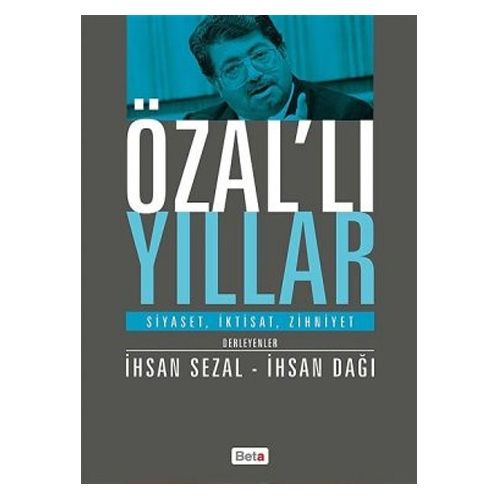 Özal’lı Yıllar Siyaset, İktisat, Zihniyet - İhsan Dağı İhsan Sezal