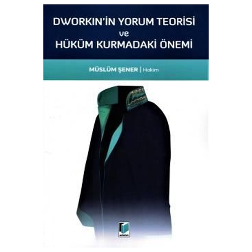 Dworkın\'in Yorum Teorisi ve Hüküm Kurmadaki Önemi - Müslüm Şener