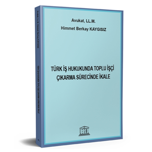 Türk İş Hukukunda Toplu İşçi Çıkarma Sürecinde İkale - Himmet Berkay Kaygısız