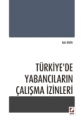 Türkiye'de Yabancıların Çalışma İzinleri - Baki Erken