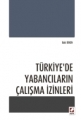  Türkiye'de Yabancıların Çalışma İzinleri - Baki Erken