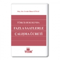 Türk İş Hukukunda Fazla Çalışma Saatlerle Çalışma Ücreti - Cevdet İlhan Günay