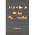  Bizim Diplomatlar - Bilâl N. Şimşir