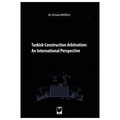  Turkish Construction Arbitration: An International Perpective - Erman Eroğlu