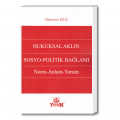 Hukuksal Aklın Sosyo-Politik Bağlamı Norm, Anlam, Yorum - Muharrem Kılıç