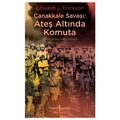  Çanakkale Savaşı: Ateş Altında Komuta - Edward J. Erickson