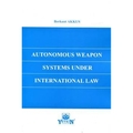 Autonomous Weapon Systems Under International Law - Berkant Akkus