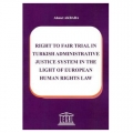  Right To Fair Trial in Turkish Adminstrative Justice System in The Light Of European Human Rights Law - Ahmet Akbaba
