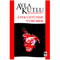  Ateş Üstünde Yürümek - Ayla Kutlu