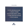  Uluslararası Gemi Ve Liman Tesisi Güvenlik Kodu (ISPS) Ve Türk Hukukundaki Uygulaması - S. Deniz Akbaş