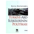 Türkiye-ABD İlişkilerinin Politikası - Burcu Bostancıoğlu
