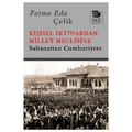 Kişisel İktidardan Millet Meclisine Saltanattan Cumhuriyete - Fatma Eda Çelik