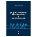  Çalışma Koşullarında Esaslı Değişiklik ve Hukuki Sonuçları - Erdem Berker Ulaş