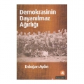 Demokrasinin Dayanılmaz Ağırlığı - Erdoğan Aydın