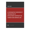  A Comparative Overview Of Termination Of Employment Contracts In Turkish and German Law - Adem Kara