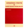 Günışığında Yönetim 3 İdare Hukuku Problemleri - İl han Özay