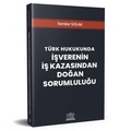 Türk Hukukunda İşverenin İş Kazasından Doğan Sorumluluğu - Serdar Solak